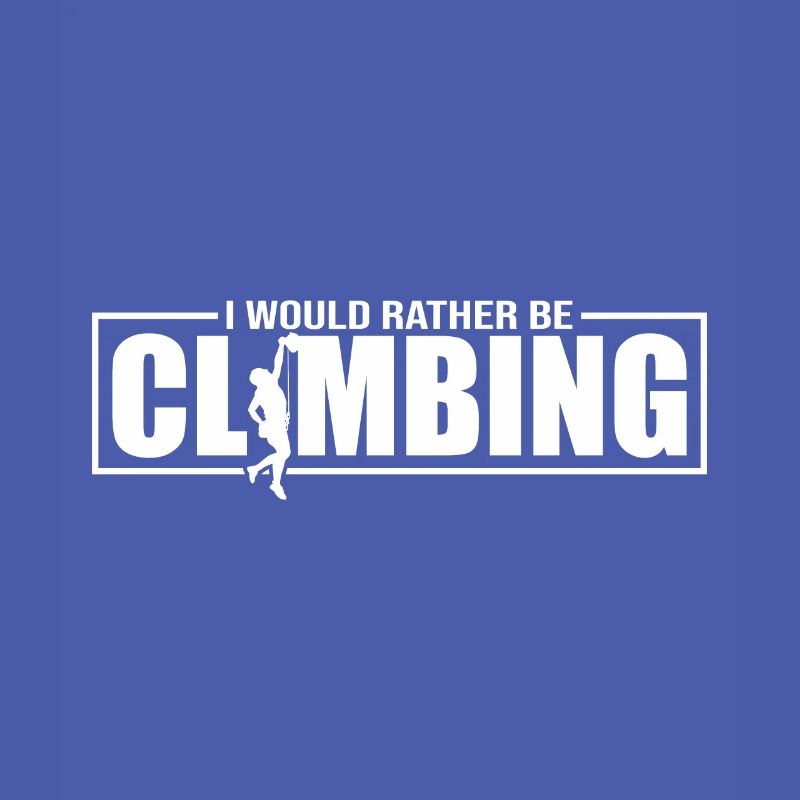 I Would Rather Be Climbing - Climbing Bouldering