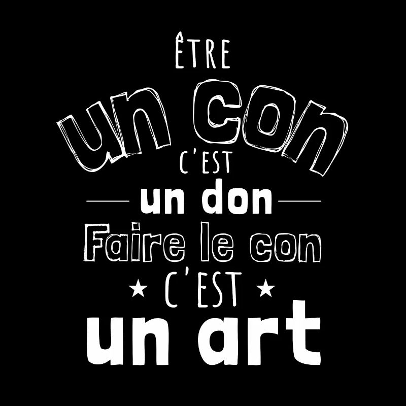 Être con c’est un don faire le con c’est un art