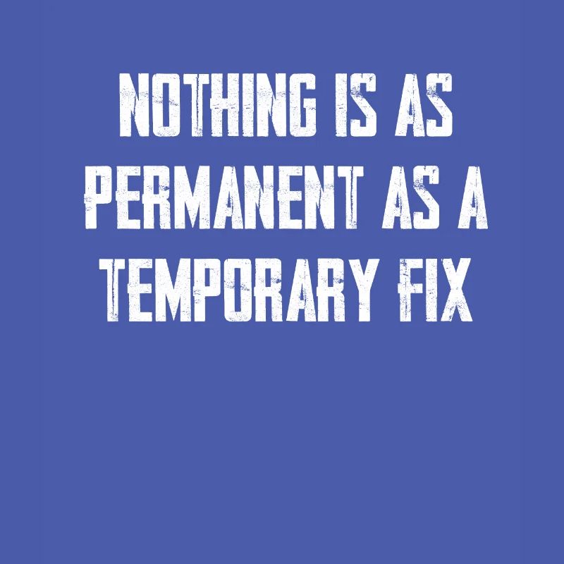 Nothing is as permanent as a temporary solution