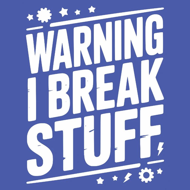 Warning I Break Stuff