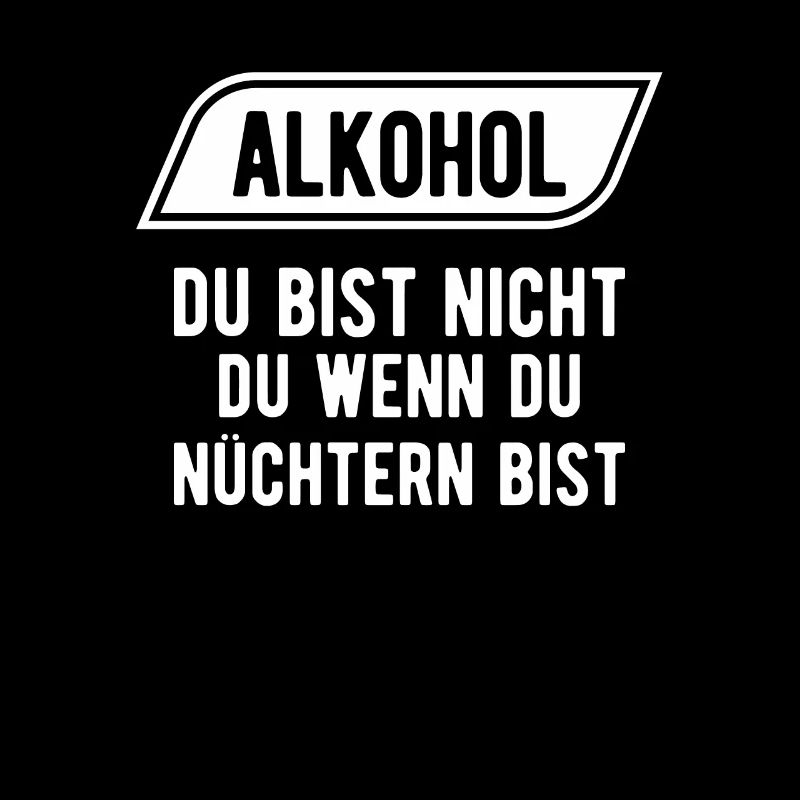 Alkohol Du bIst nicht Du Wenn Du Nüchtern Bist