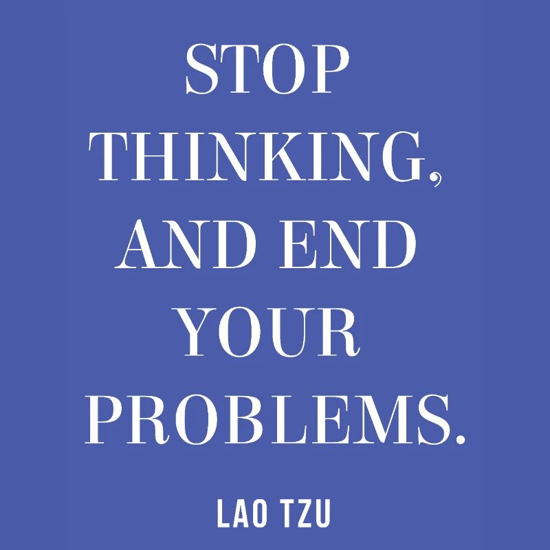 Lao Tzu quote on Stop Thinking, End Your Problems 