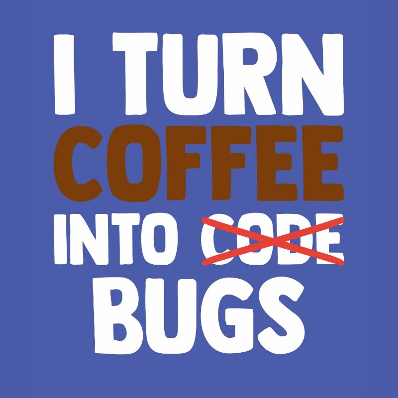 I Turn Coffee Into Bugs Coding Programming Softwar
