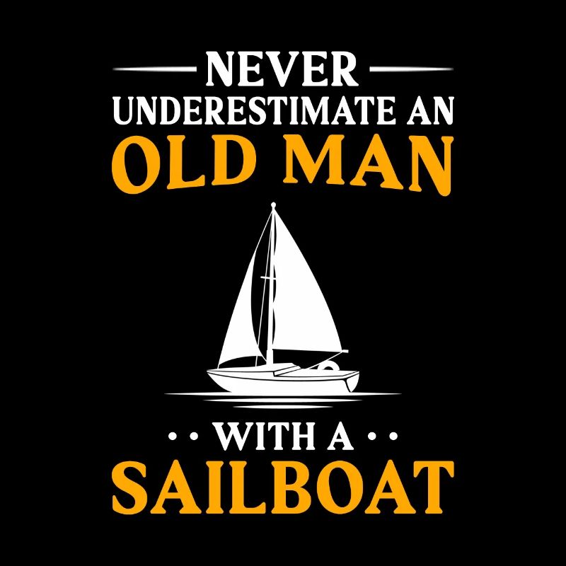 Never Underestimate An Old Man With A Sailboat Cap