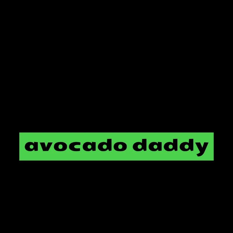 Je veux AVOCADO DADDY!