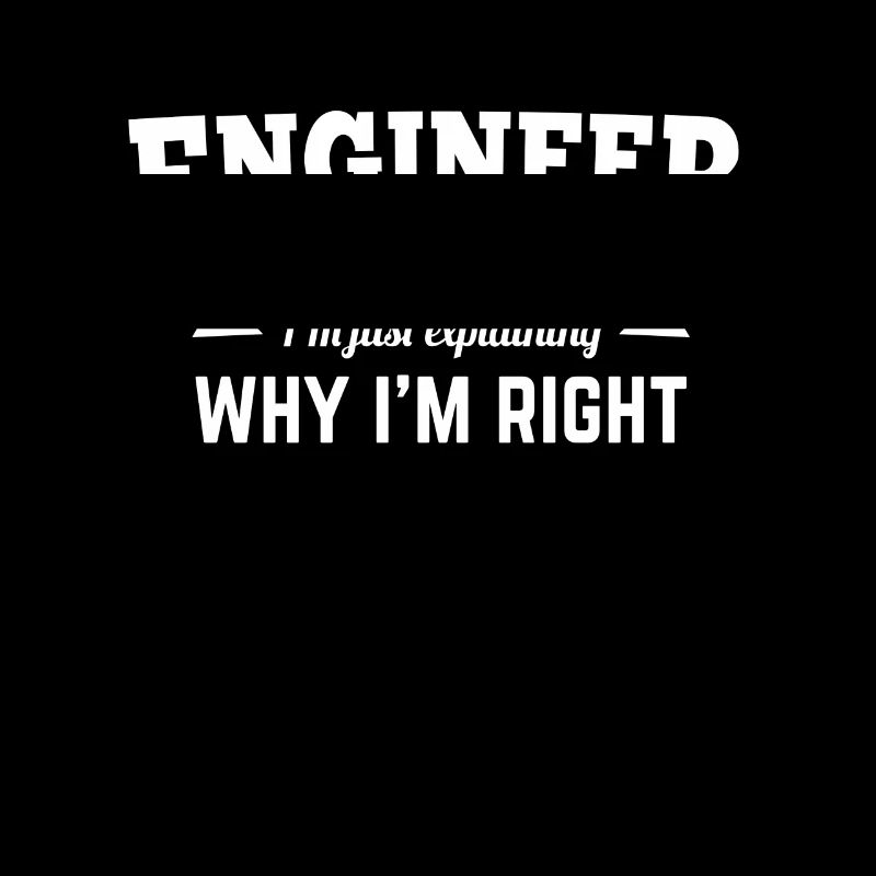 Engineer i'm not arguing why i'm right