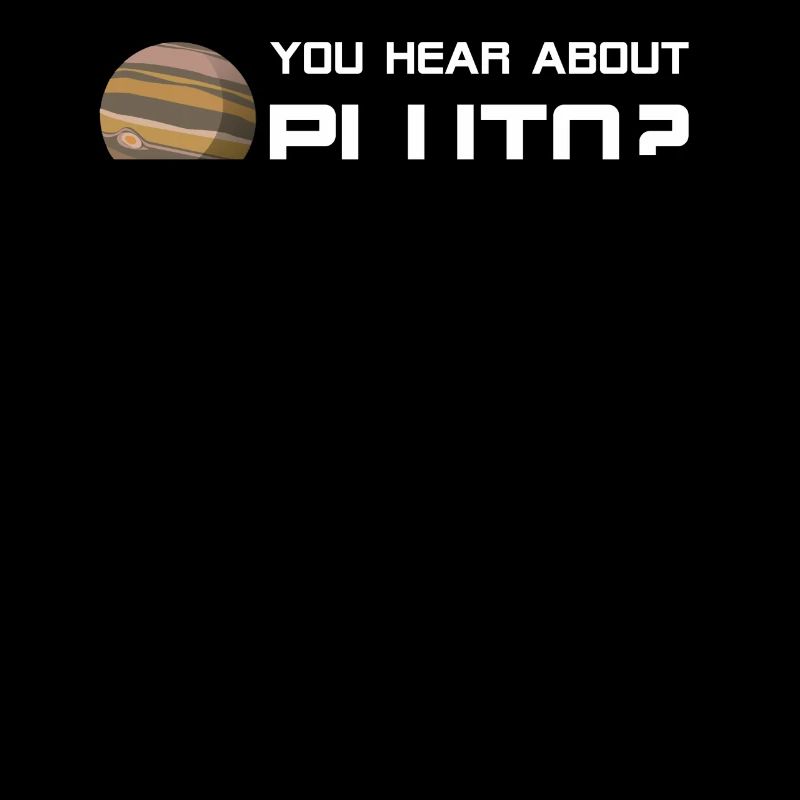 Pluto Shirt You Hear About Pluto?