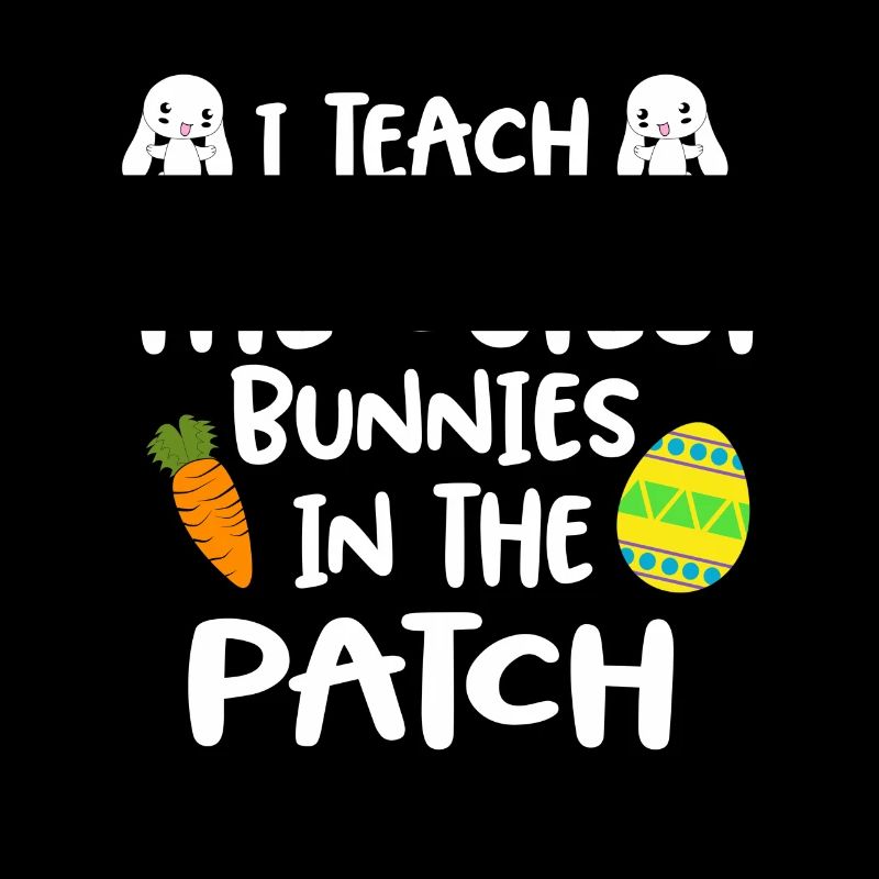 I Teach The Cutest Bunnies In The Patch Easter