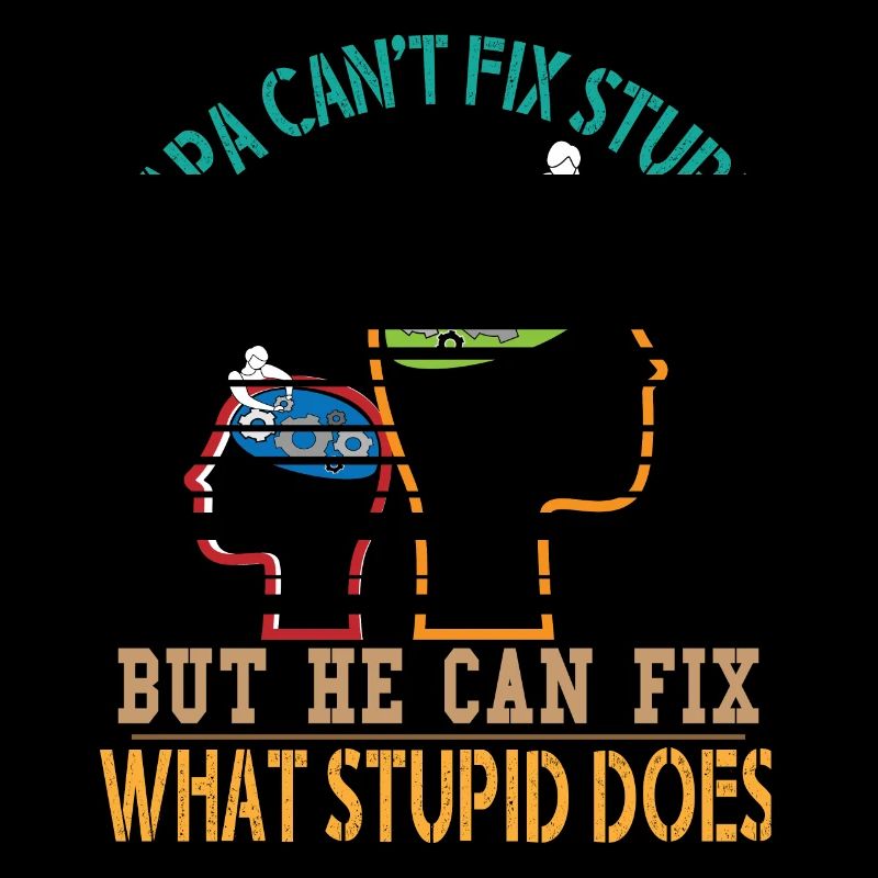 Papa Can't Fix Stupid But He Can Fix What Stupid