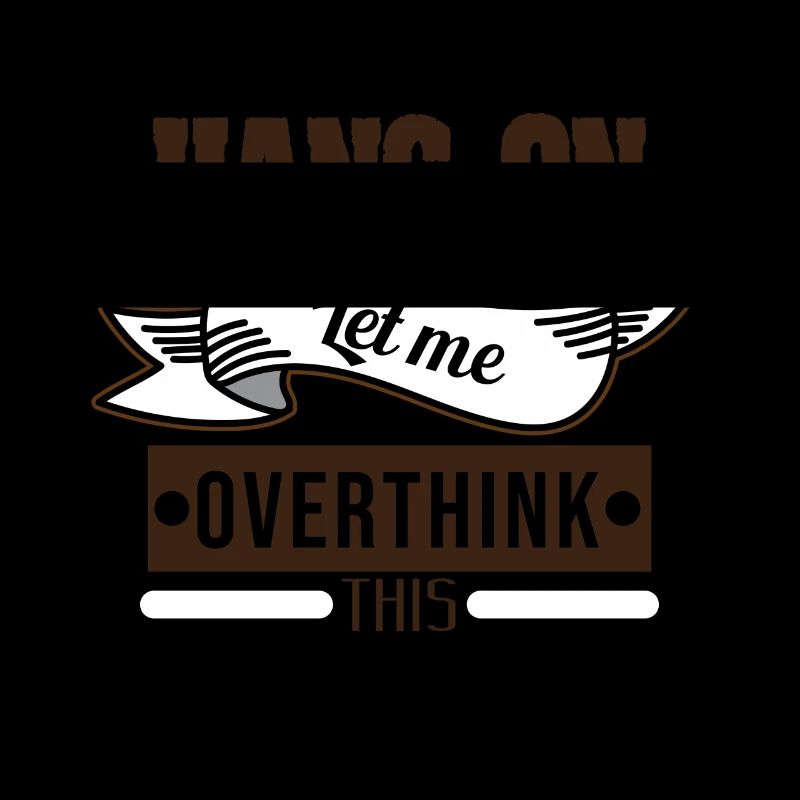 Conception drôle de Tshirt Overthink HANG ON LET ME