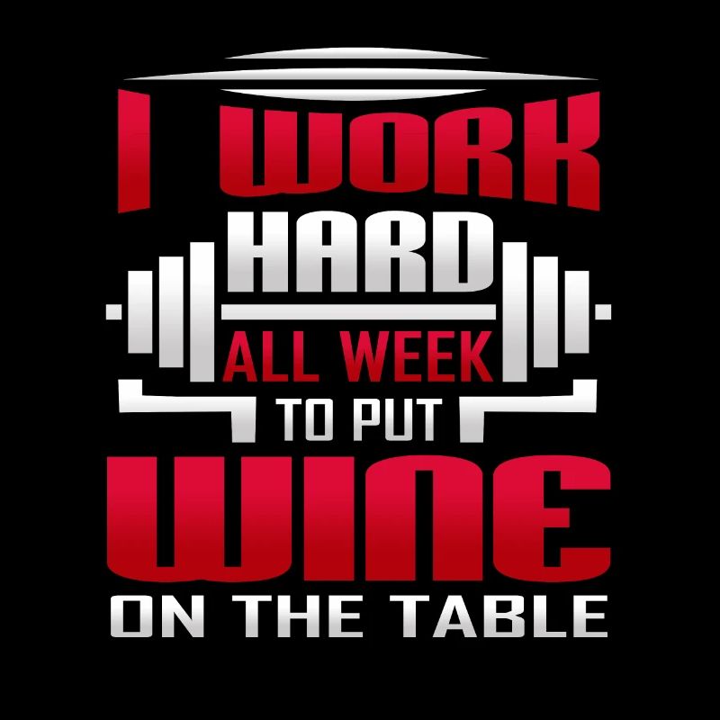 I Work Hard All Week To Put Wine On The Table