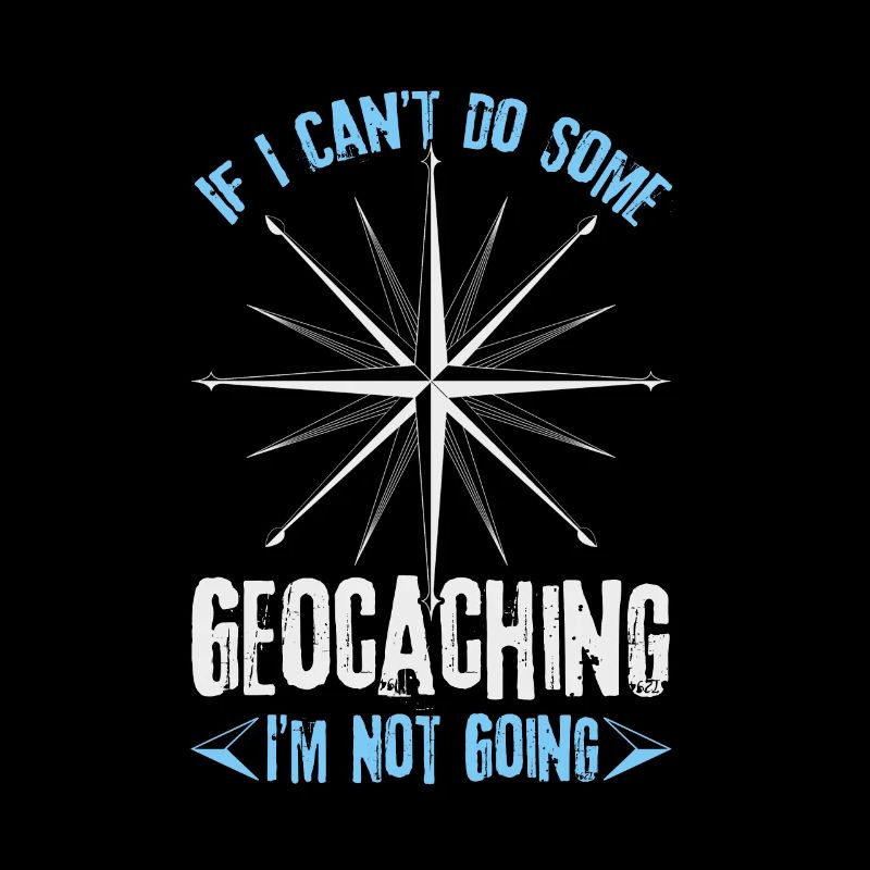 If I Cant't Do Some Geocaching I'm Not Going