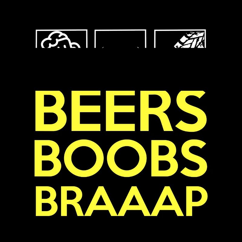 Beers boobs braaap