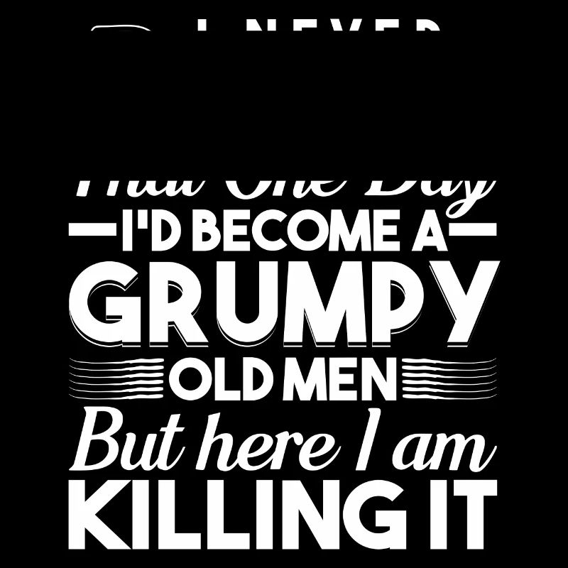 I never dreamed of being a grumpy old man