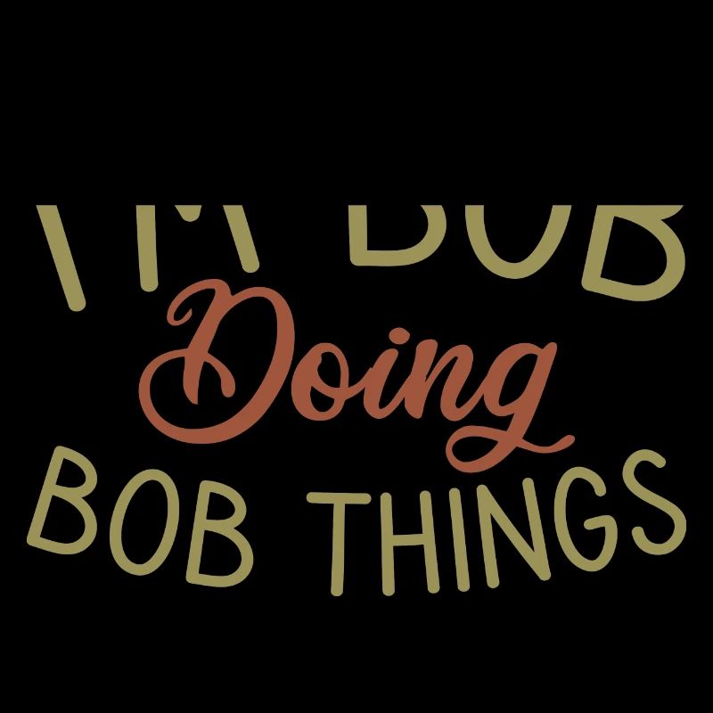 I m Bob Doing Bob Things Name Saying Gift