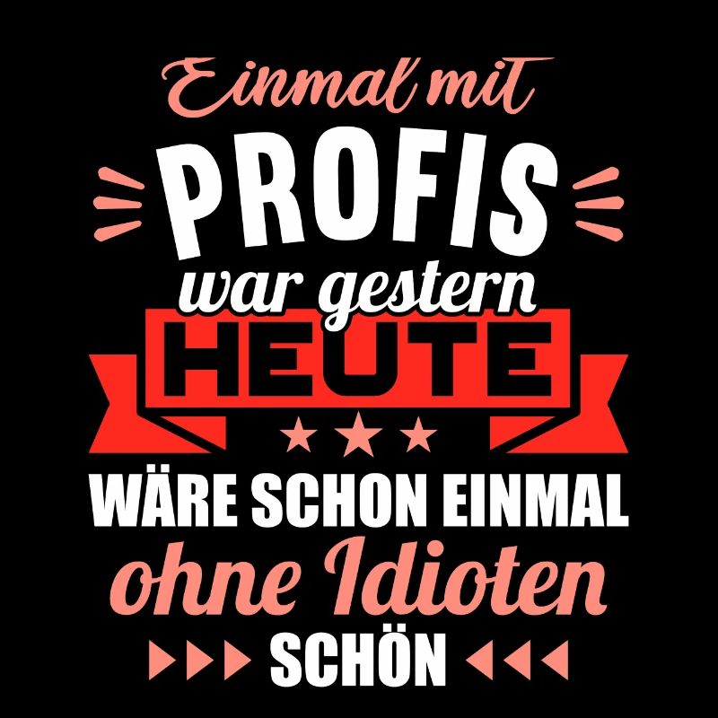 Einmal mit Profis war gestern einmal ohne Idioten