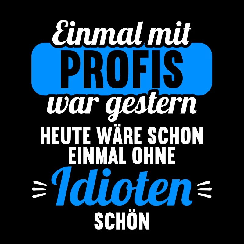Einmal mit Profis war gestern einmal ohne Idioten