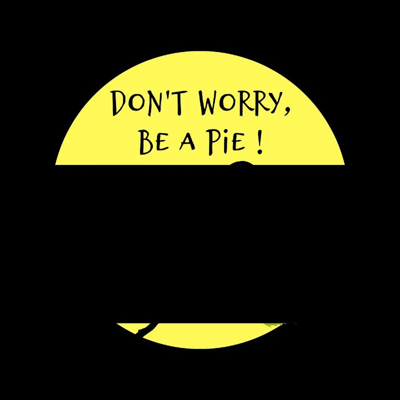 DON'T WORRY, BE A PIE !