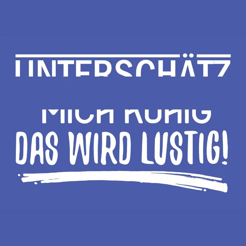 Unterschätz mich ruhig, das wird lustig !