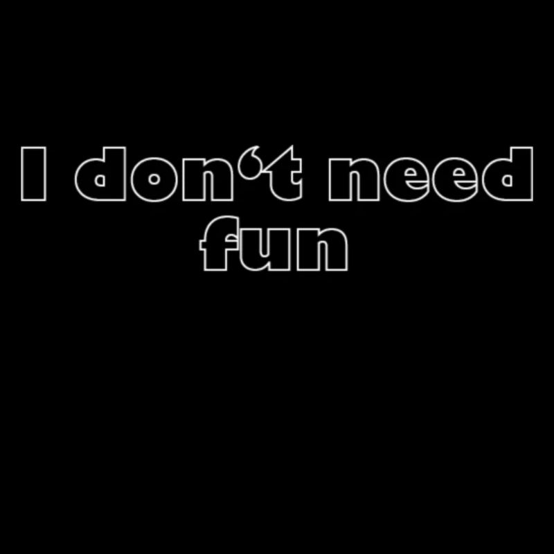 I don't need fun to drink alcohol