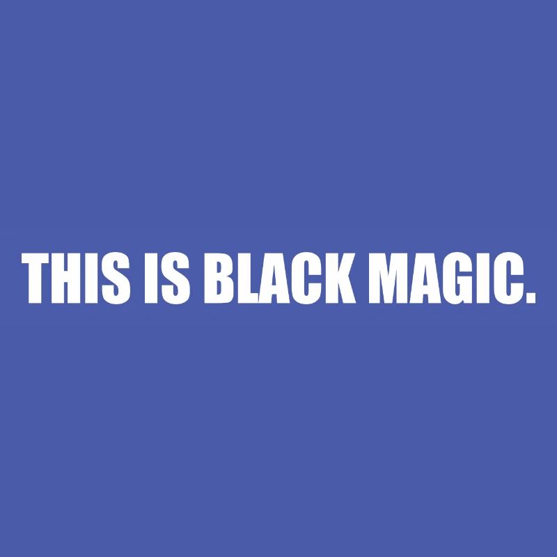 This is black magic
