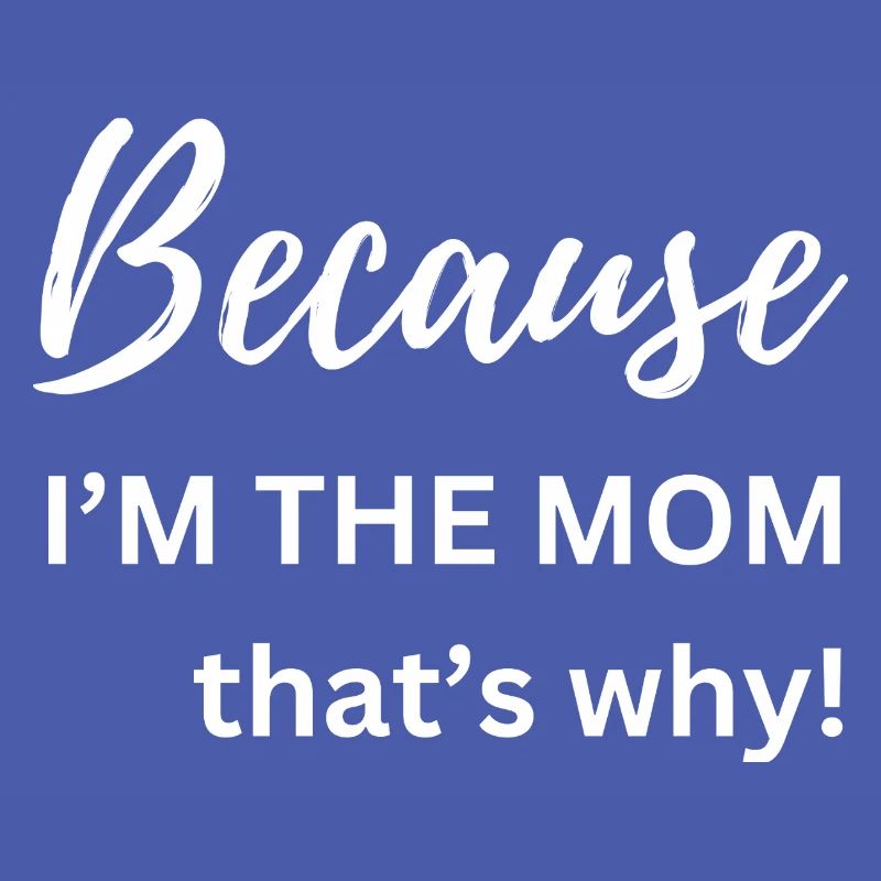 Weil ich die Mutter bin, deshalb Lustiges Geschenk