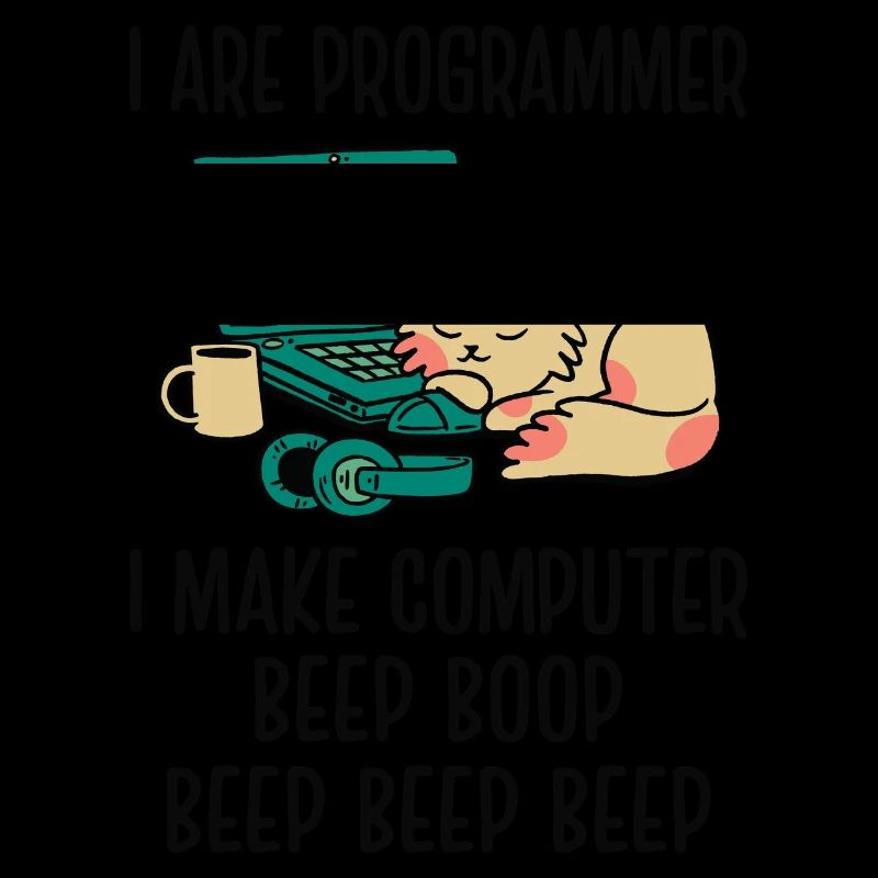 I Are Programmer I Make Computer Beep Bop Coder So