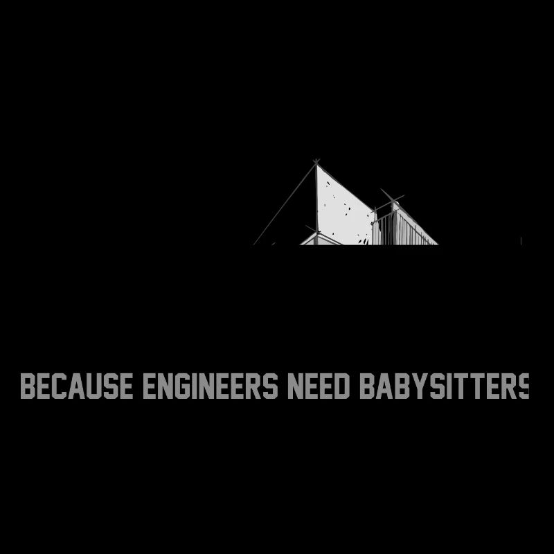 ARCHITECT BECAUSE ENGINEERS NEED BABYSITTERS