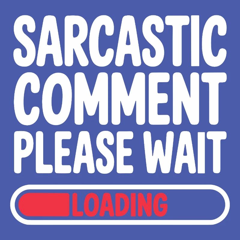 Sarcastic Comment Please Wait Humor Statement