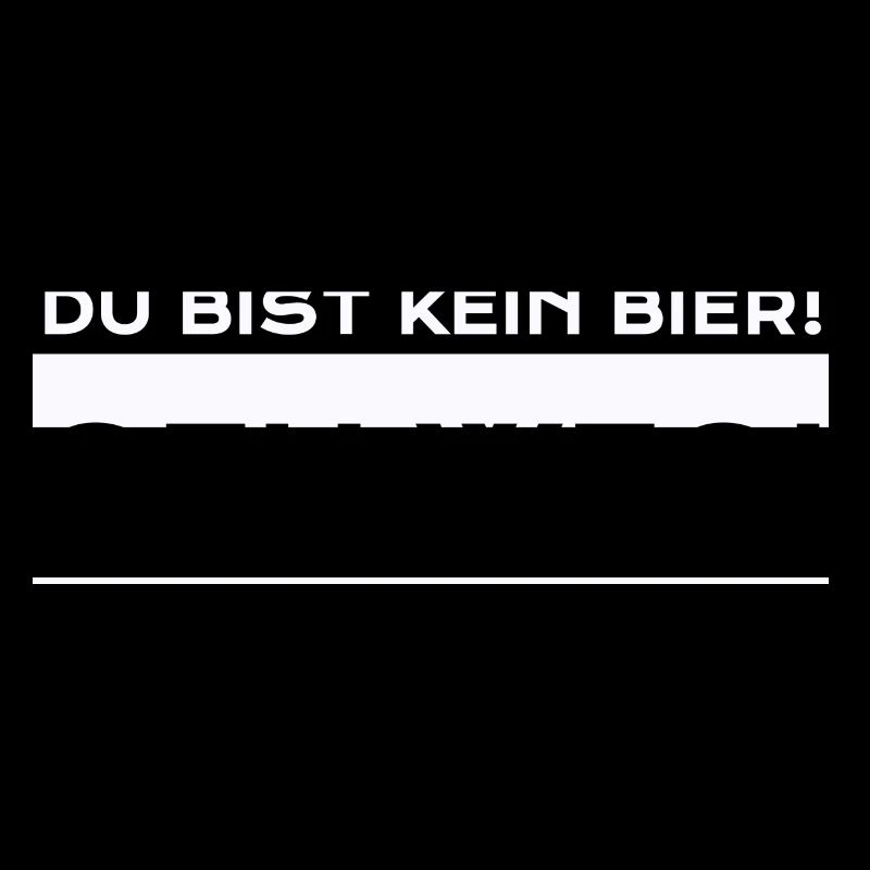 Du Bist Kein Bier! Geh Weg!