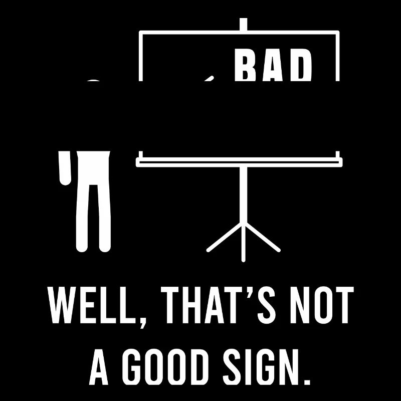 Bad Well, That's Not A Good Sign Sarcastic Mock