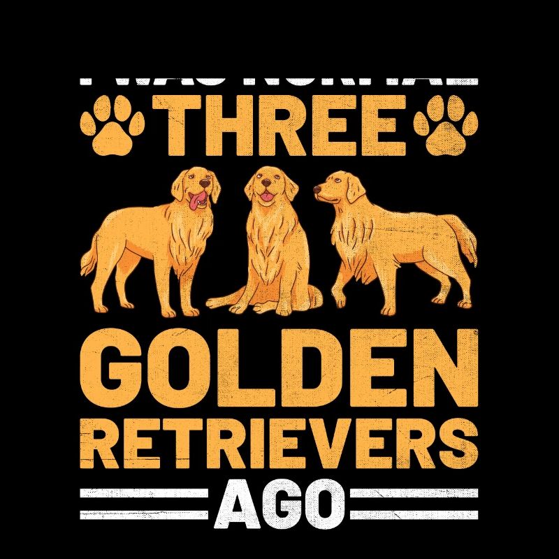 I Was Normal Three Golden Retrievers Ago GR Retrie