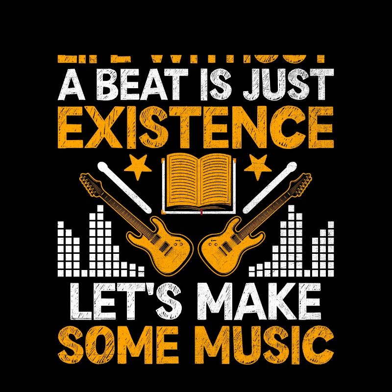 Life Without A Beat Is Just Existence Let's Make S