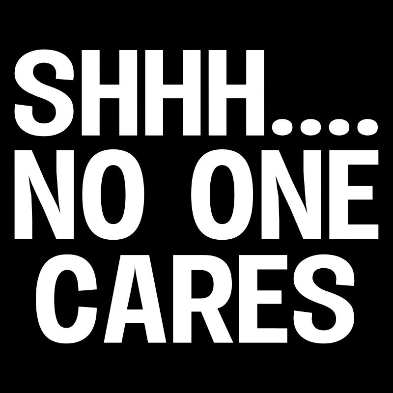 SHH... No one cares