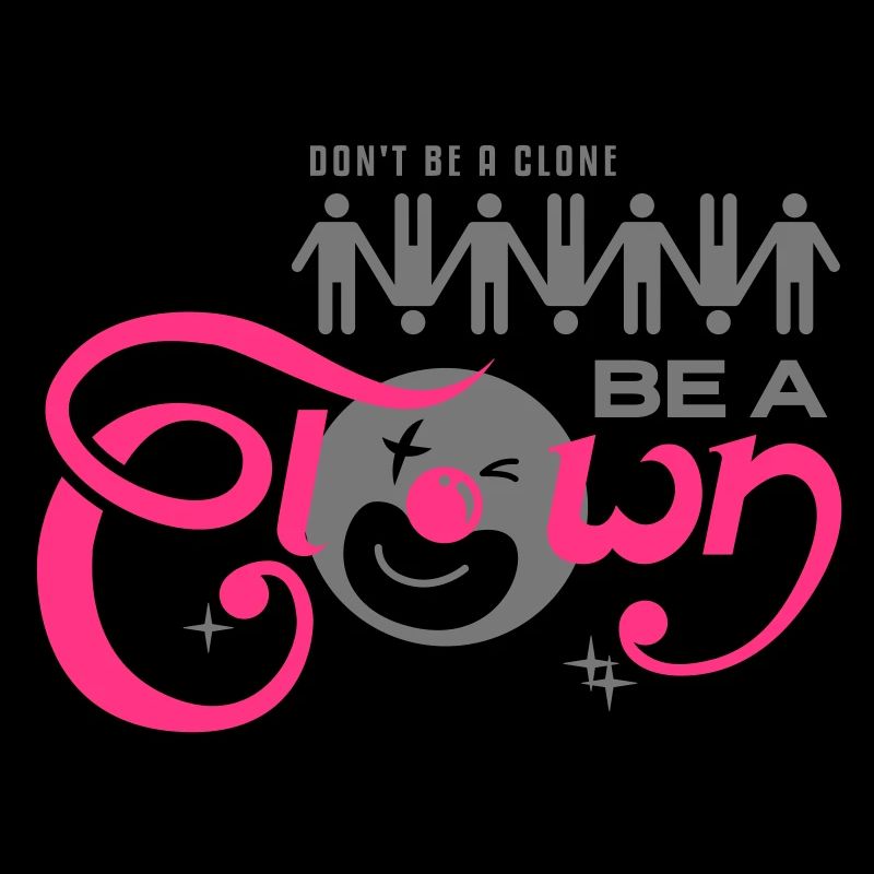 Do not be a clone - be a CLOWN!