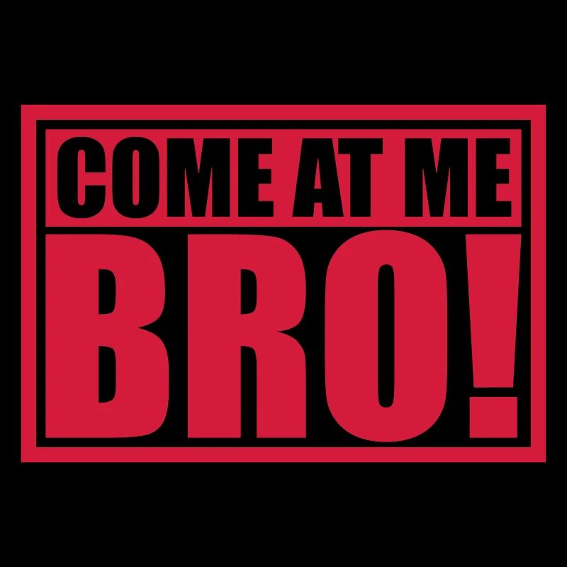 come at me bro