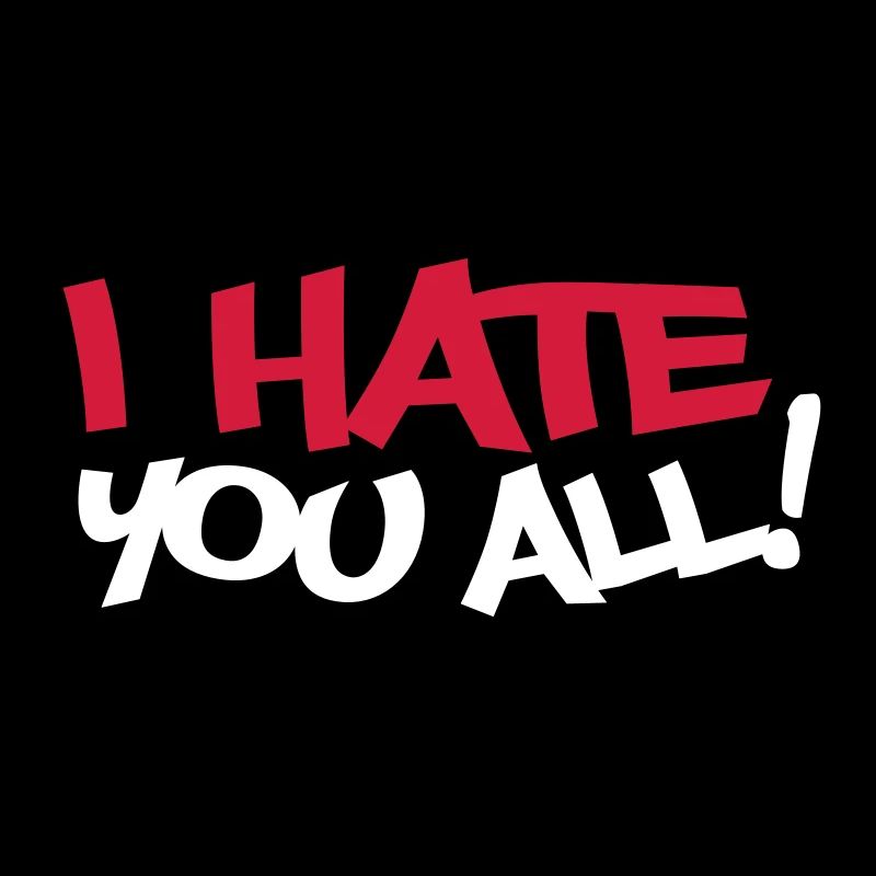 I Hate You All