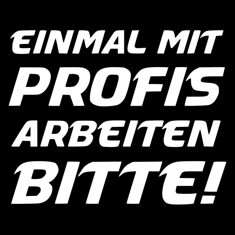 Einmal mit Profis arbeiten Bitte!