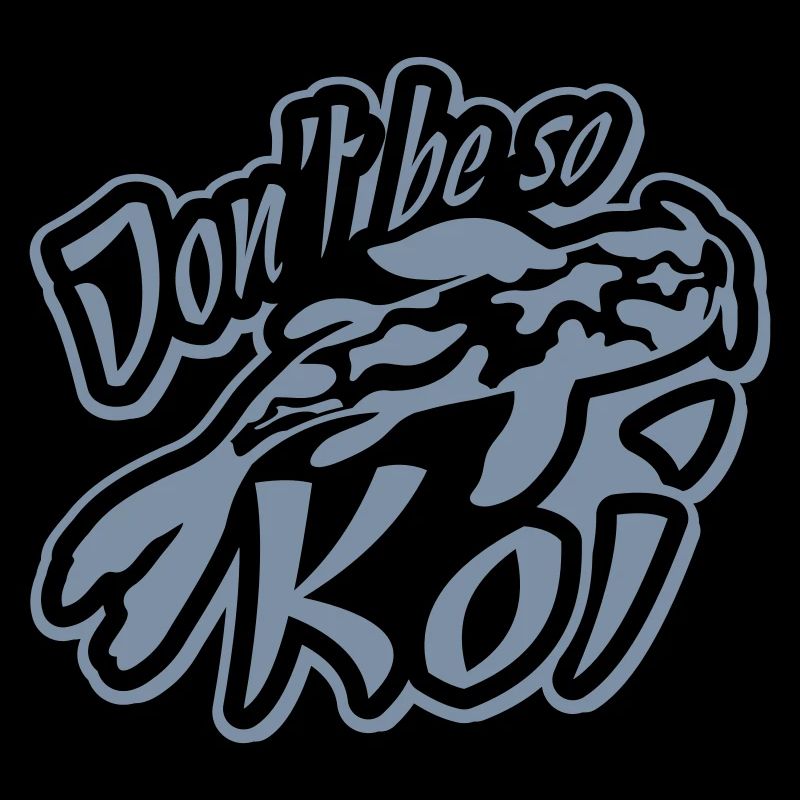 Dont be so Koi