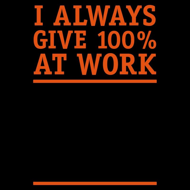 I always give 100 percent at work! satire
