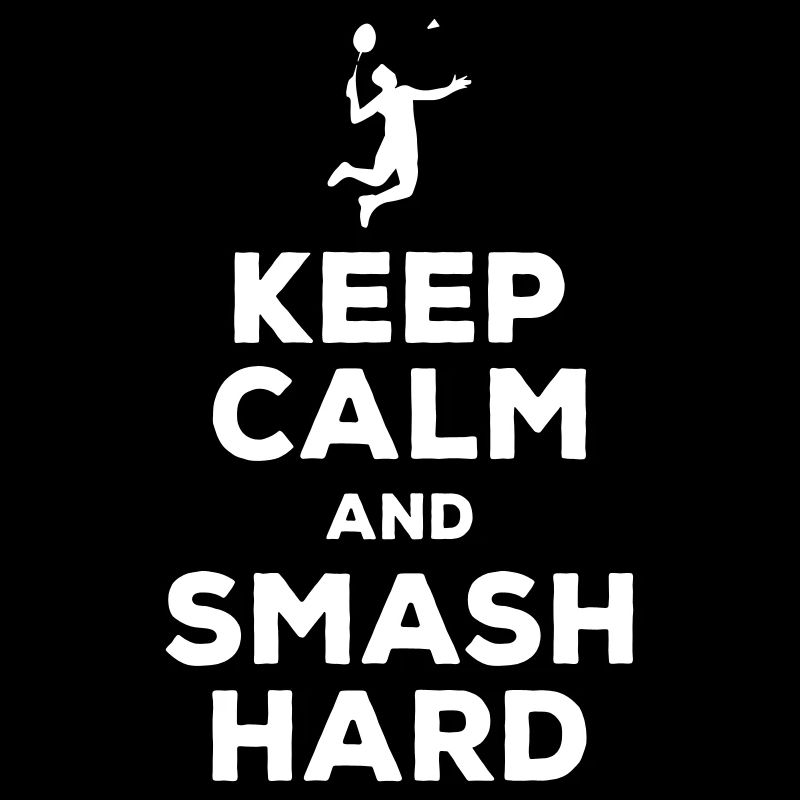 Keep Calm and Smash Hard Badminton