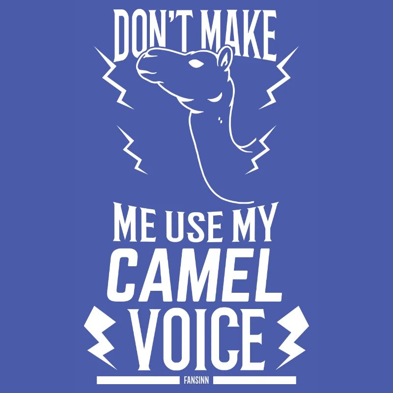 Don't Make Me Use My Camel Voice