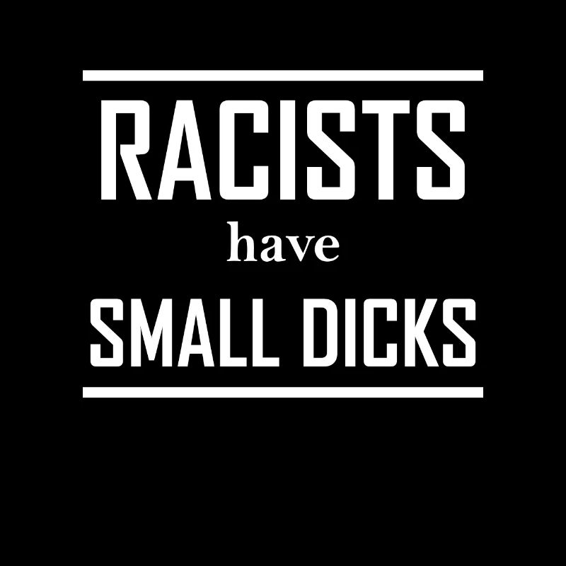 Racists have small dicks