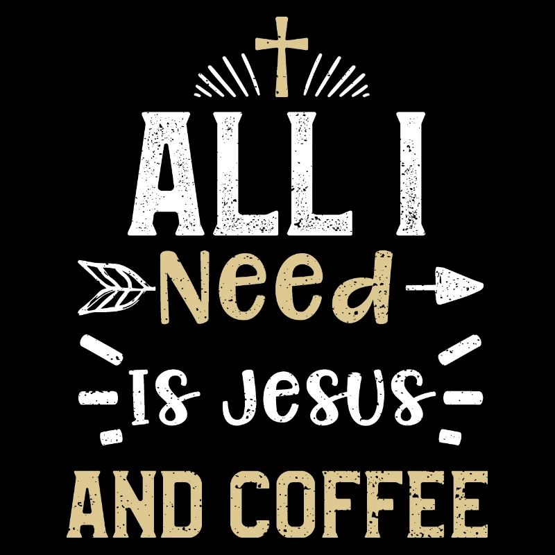 All I Need Is Jesus And Coffee