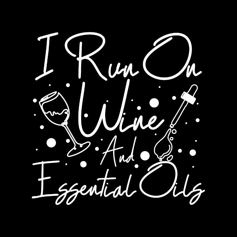 I run on wine and Essential oils