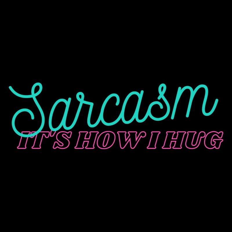 Sarcasm It's How I Hug