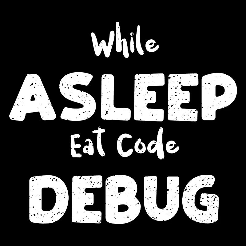 While Asleep Eat Code Debug