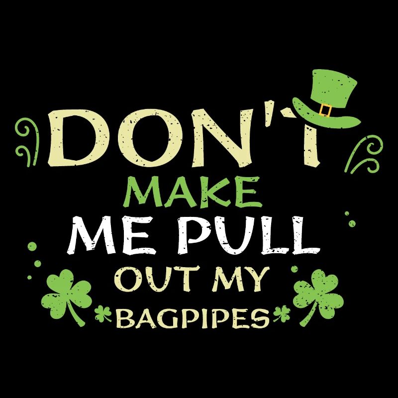 Don't Make Me Pull Out My Bagpipes