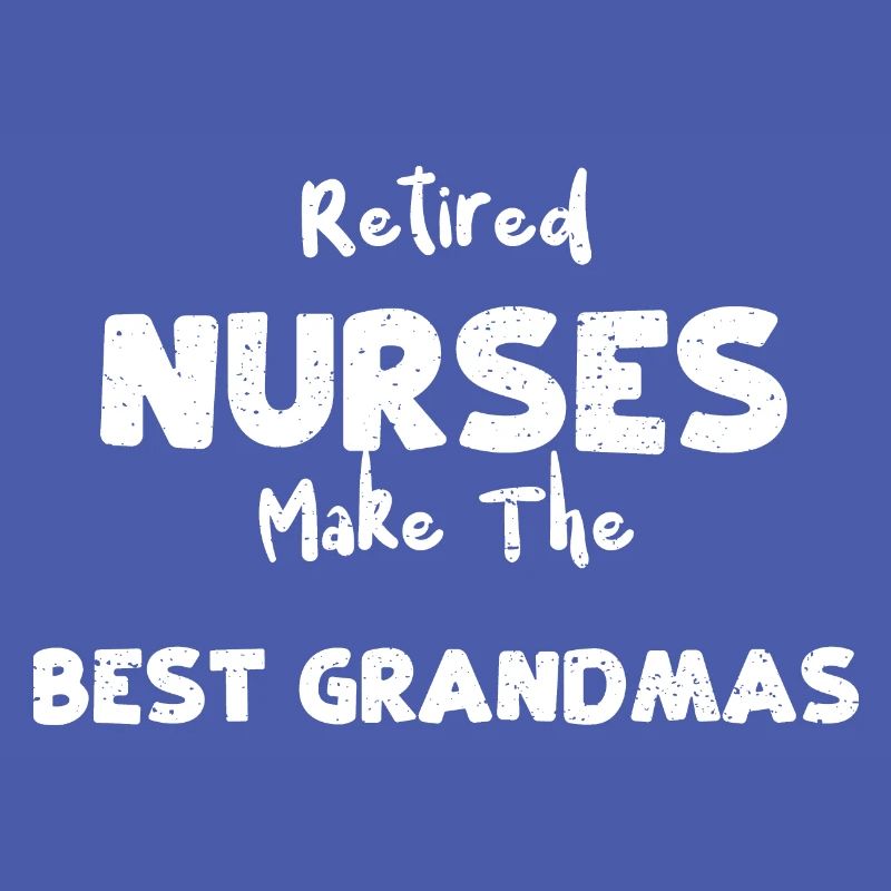 Retired Nurses Make The Best Gra...