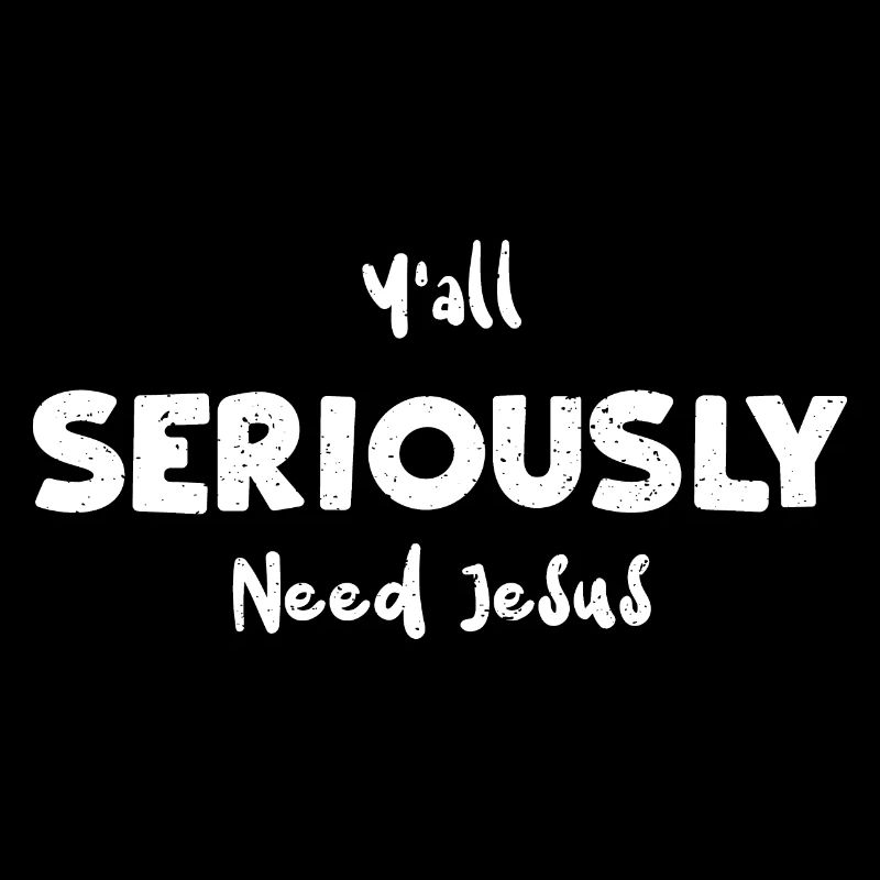 Y'all Seriously Need Jesus - Jesus